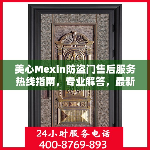 美心Mexin防盗门售后服务热线指南，专业解答，最新售后攻略与电话服务支持详解