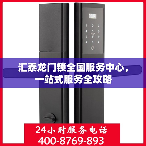 汇泰龙门锁全国服务中心，一站式服务全攻略