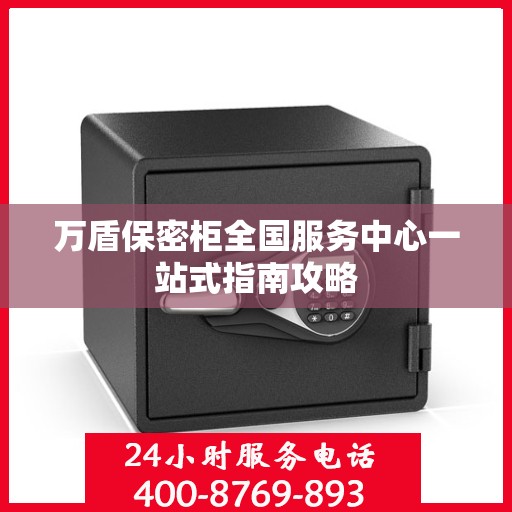 万盾保密柜全国服务中心一站式指南攻略