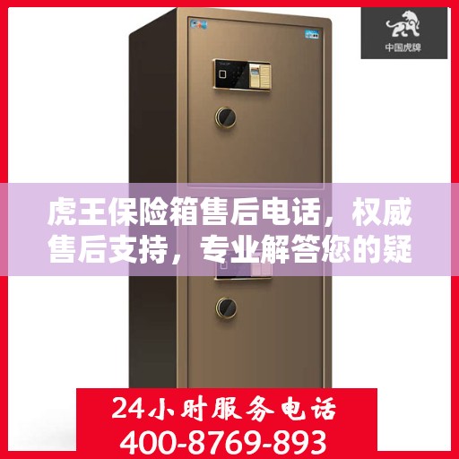 虎王保险箱售后电话，权威售后支持，专业解答您的疑问与需求