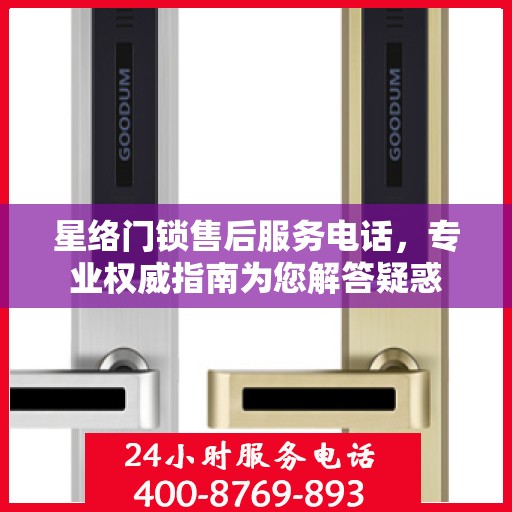星络门锁售后服务电话，专业权威指南为您解答疑惑