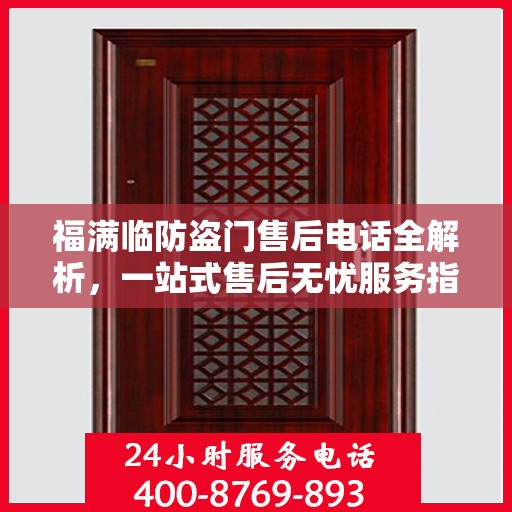 福满临防盗门售后电话全解析，一站式售后无忧服务指南