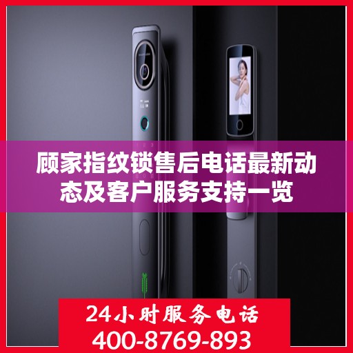 顾家指纹锁售后电话最新动态及客户服务支持一览