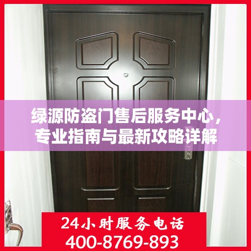绿源防盗门售后服务中心，专业指南与最新攻略详解