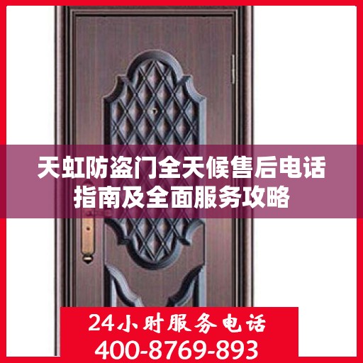 天虹防盗门全天候售后电话指南及全面服务攻略