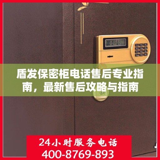 盾发保密柜电话售后专业指南，最新售后攻略与指南