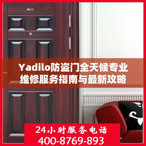 Yadilo防盗门全天候专业维修服务指南与最新攻略