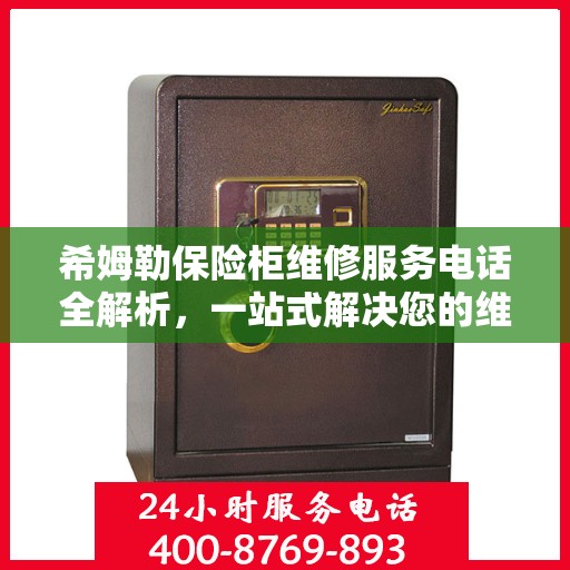 希姆勒保险柜维修服务电话全解析，一站式解决您的维修需求