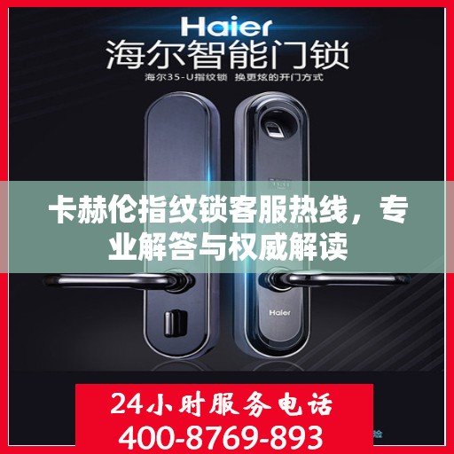 卡赫伦指纹锁客服热线，专业解答与权威解读