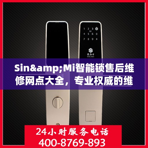 Sin&Mi智能锁售后维修网点大全，专业权威的维修指南