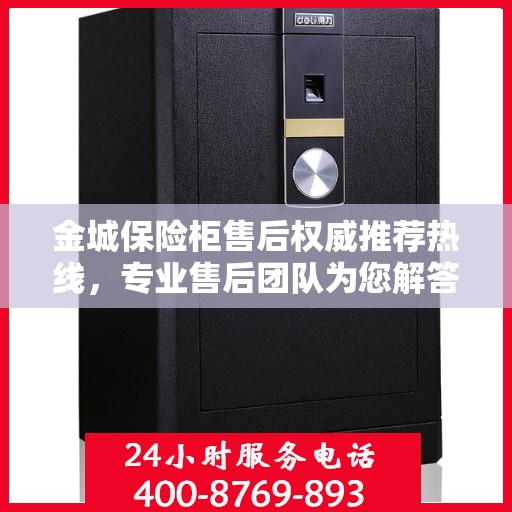 金城保险柜售后权威推荐热线，专业售后团队为您解答疑虑，最新售后电话一览无余！