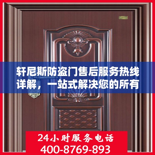 轩尼斯防盗门售后服务热线详解，一站式解决您的所有问题！