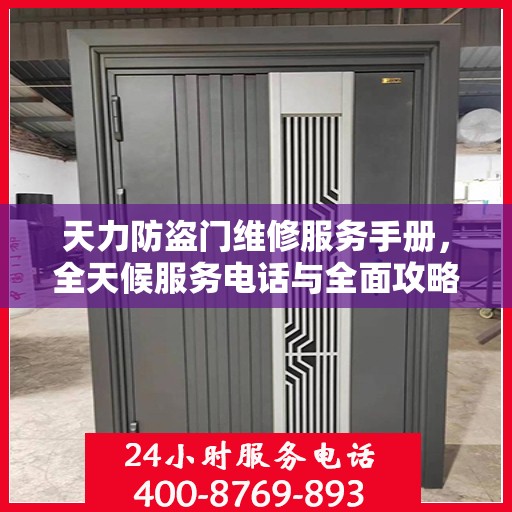 天力防盗门维修服务手册，全天候服务电话与全面攻略解析