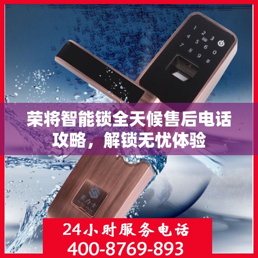 荣将智能锁全天候售后电话攻略，解锁无忧体验