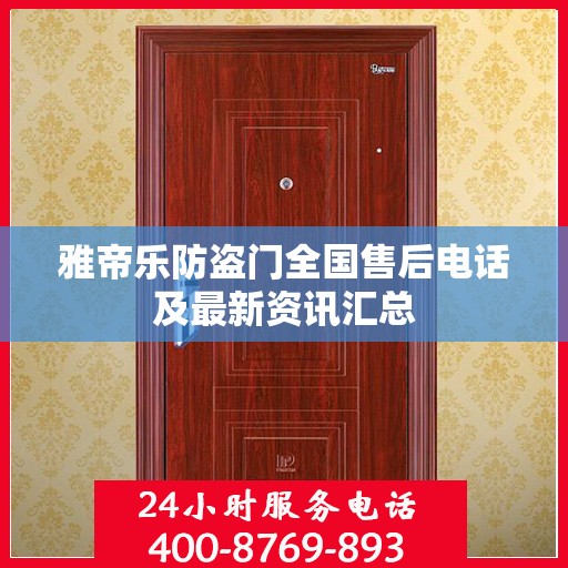 雅帝乐防盗门全国售后电话及最新资讯汇总