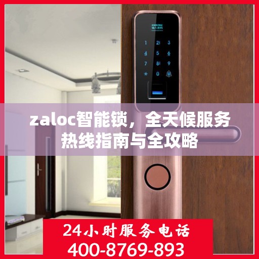 zaloc智能锁，全天候服务热线指南与全攻略
