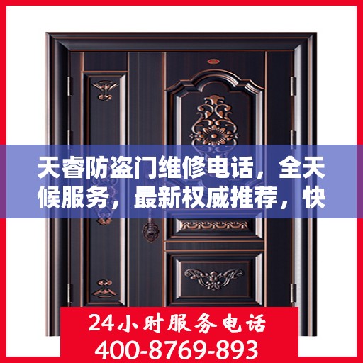 天睿防盗门维修电话，全天候服务，最新权威推荐，快速响应需求！