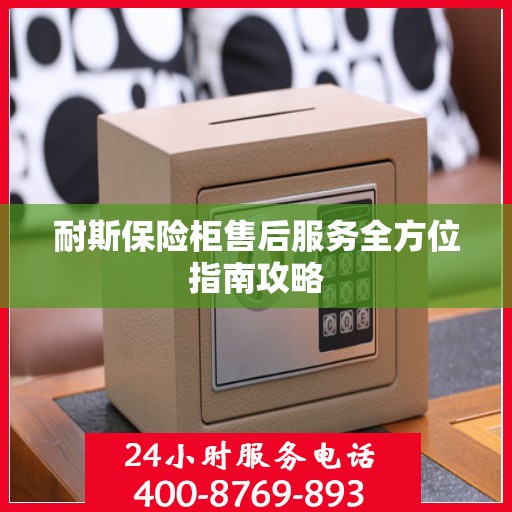 耐斯保险柜售后服务全方位指南攻略