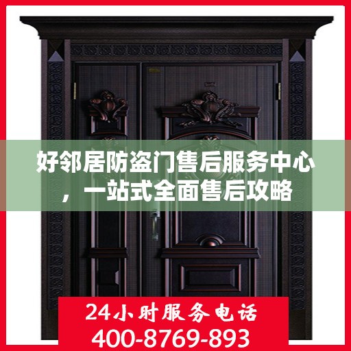 好邻居防盗门售后服务中心，一站式全面售后攻略