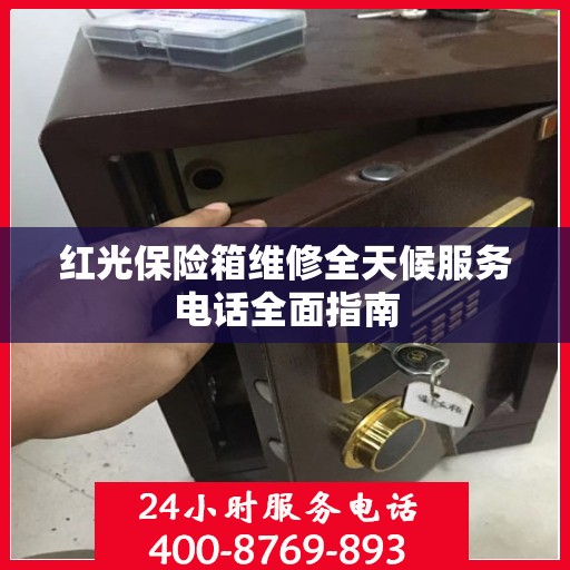 红光保险箱维修全天候服务电话全面指南