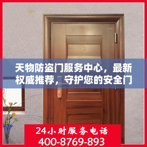天物防盗门服务中心，最新权威推荐，守护您的安全门户