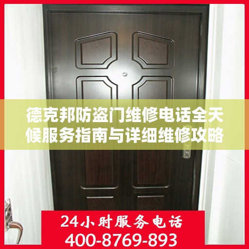 德克邦防盗门维修电话全天候服务指南与详细维修攻略
