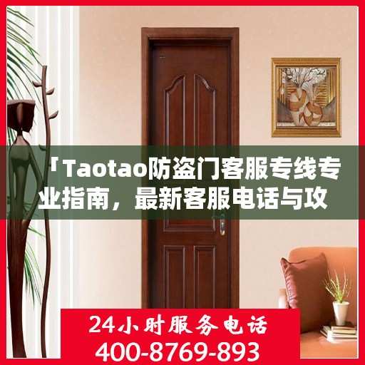 「Taotao防盗门客服专线专业指南，最新客服电话与攻略速递」