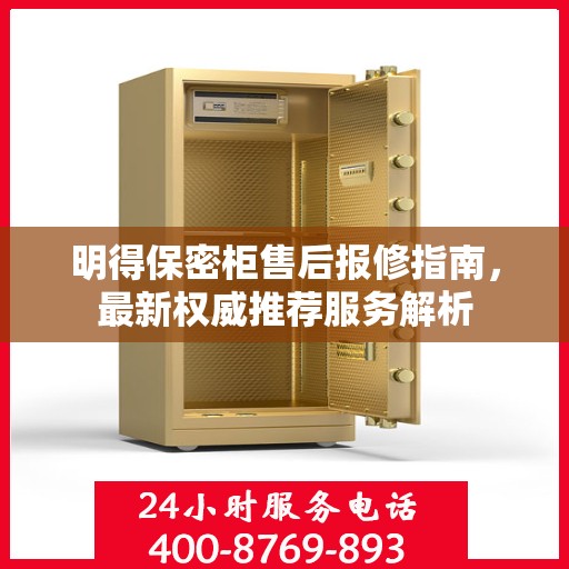 明得保密柜售后报修指南，最新权威推荐服务解析