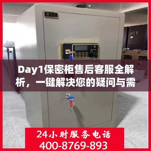 Day1保密柜售后客服全解析，一键解决您的疑问与需求