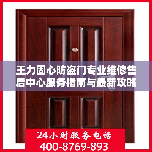 王力固心防盗门专业维修售后中心服务指南与最新攻略