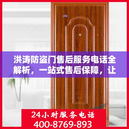 洪涛防盗门售后服务电话全解析，一站式售后保障，让您无忧购门！