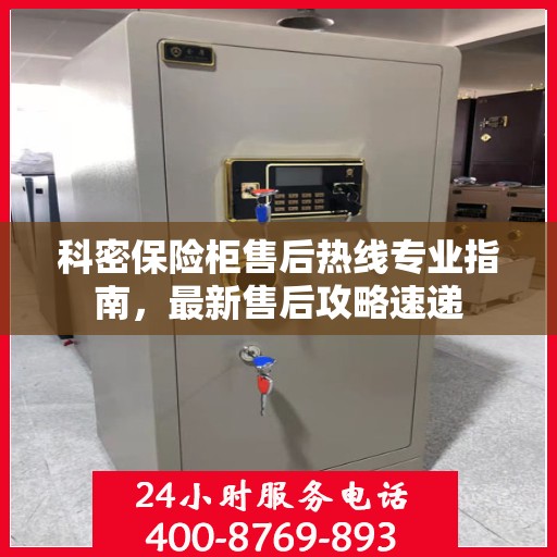 科密保险柜售后热线专业指南，最新售后攻略速递