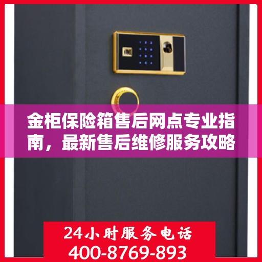 金柜保险箱售后网点专业指南，最新售后维修服务攻略