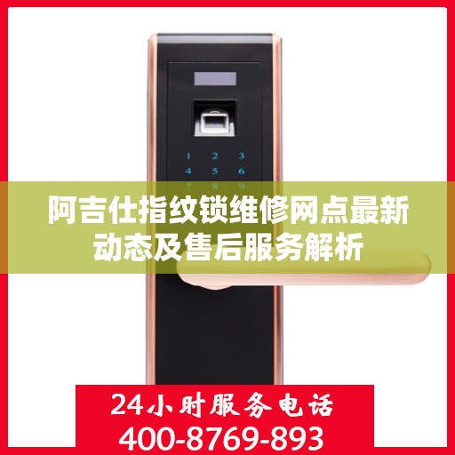 阿吉仕指纹锁维修网点最新动态及售后服务解析