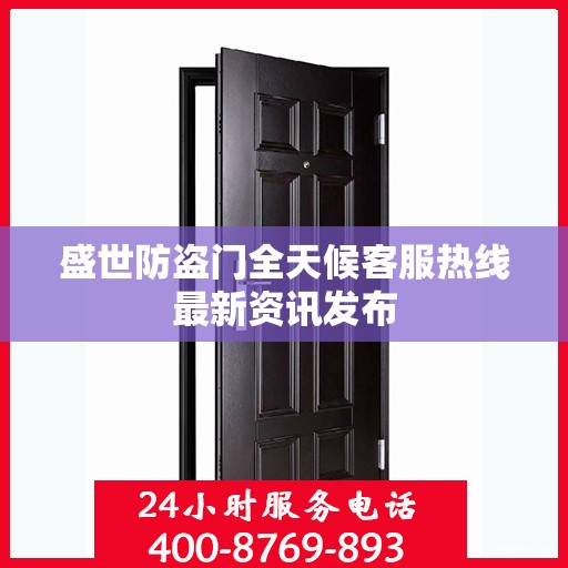 盛世防盗门全天候客服热线最新资讯发布