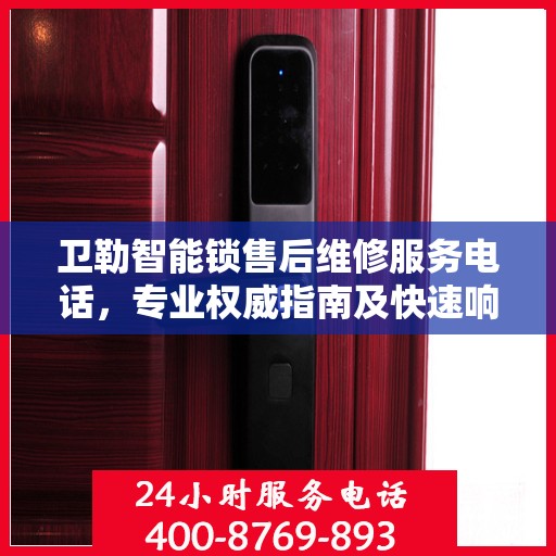 卫勒智能锁售后维修服务电话，专业权威指南及快速响应支持