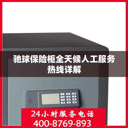 驰球保险柜全天候人工服务热线详解