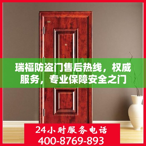 瑞福防盗门售后热线，权威服务，专业保障安全之门