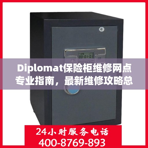 Diplomat保险柜维修网点专业指南，最新维修攻略总览