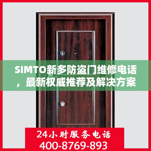 SIMTO新多防盗门维修电话，最新权威推荐及解决方案