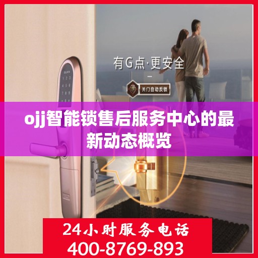 ojj智能锁售后服务中心的最新动态概览