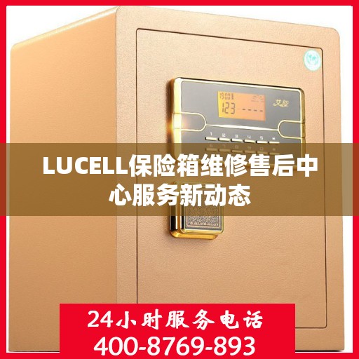 LUCELL保险箱维修售后中心服务新动态