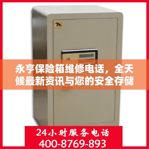永亨保险箱维修电话，全天候最新资讯与您的安全存储需求相伴