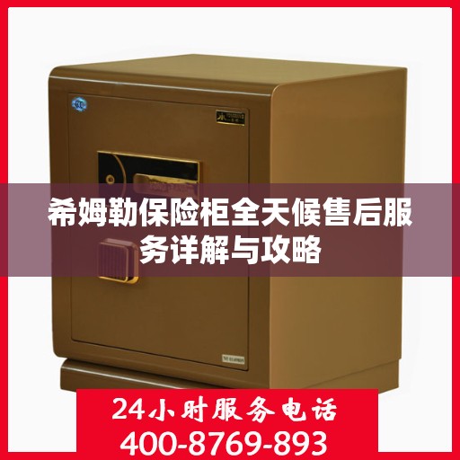 希姆勒保险柜全天候售后服务详解与攻略