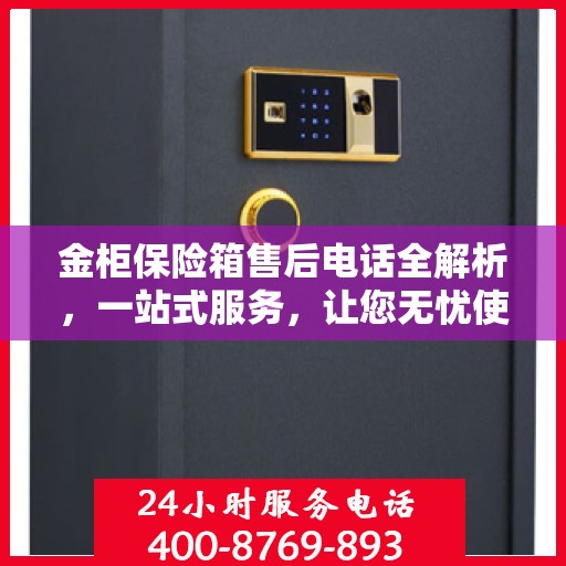 金柜保险箱售后电话全解析，一站式服务，让您无忧使用