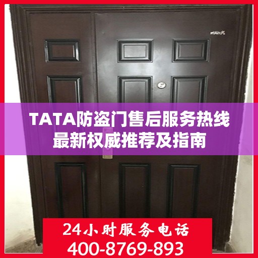TATA防盗门售后服务热线最新权威推荐及指南