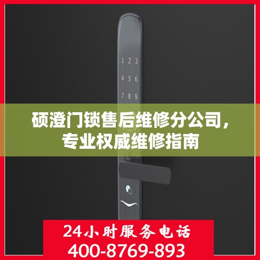 硕澄门锁售后维修分公司，专业权威维修指南