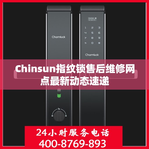 Chinsun指纹锁售后维修网点最新动态速递