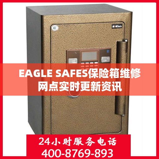 EAGLE SAFES保险箱维修网点实时更新资讯