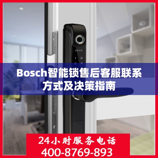 Bosch智能锁售后客服联系方式及决策指南